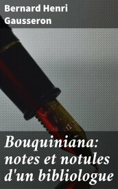 Bouquiniana: notes et notules d'un bibliologue【電子書籍】[ Bernard Henri Gausseron ]