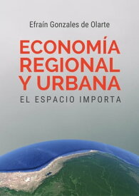 Econom?a regional y urbana: el espacio importa【電子書籍】[ Efra?n Gonzales de Olarte ]