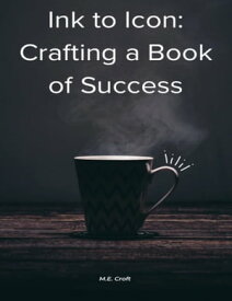 Ink to Icon: Crafting a Book of Success【電子書籍】[ M.E.Croft ]