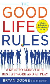 The Good Life Rules 8 Keys to Being a Better You at Work and Play【電子書籍】[ Bryan Dodge ]