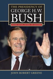 The Presidency of George H. W. Bush Second Edition, Revised【電子書籍】[ John Robert Greene ]