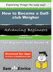How to Become a Golf-club Weigher How to Become a Golf-club Weigher【電子書籍】[ Rosalia Manley ]
