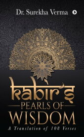 KABIR’S??PEARLS OF WISDOM A Translation fo 108 Verses【電子書籍】[ Dr. Surekha Verma ]