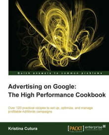 Advertising on Google: The High Performance Cookbook【電子書籍】[ Kristina Cutura ]