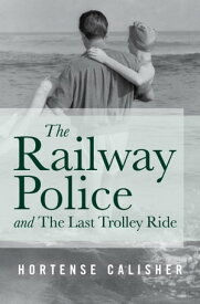The Railway Police and The Last Trolley Ride【電子書籍】[ Hortense Calisher ]
