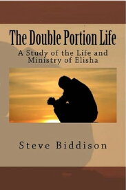 The Double Portion Life: A Study of the Life and Ministry of Elisha God's Locker Room, #2【電子書籍】[ Steve Biddison ]
