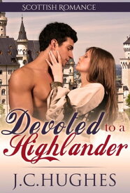 Devoted to a Highlander Scottish Romance【電子書籍】[ J.C. Hughes ]