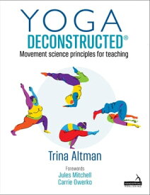 Yoga Deconstructed? Movement Science Principles for Teaching【電子書籍】[ Trina Altman ]