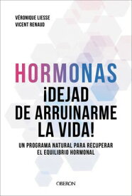 Hormonas. Dejad de arruinarme la vida Un programa natural para recuperar el equilibrio hormonal【電子書籍】[ Dr. Vicent Renaud ]