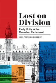 Lost on Division Party Unity in the Canadian Parliament【電子書籍】[ Jean-Fran?ois Godbout ]