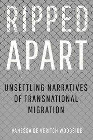 Ripped Apart Unsettling Narratives of Transnational Migration【電子書籍】[ Vanessa de Veritch Woodside ]