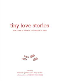 Tiny Love Stories True Tales of Love in 100 Words or Less【電子書籍】[ Daniel Jones ]