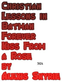 Christian Lessons in Batman Forever Kiss From a Rose【電子書籍】[ Alexis Skyrie ]