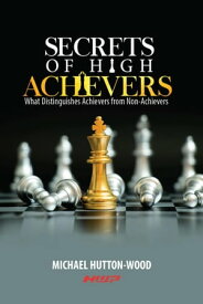 Secrets of High Achievers What Distinguishes Achievers from Non-Achievers【電子書籍】[ Michael Hutton-Wood ]