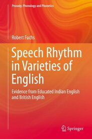 Speech Rhythm in Varieties of English Evidence from Educated Indian English and British English【電子書籍】[ Robert Fuchs ]