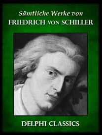 Delphi Saemtliche Werke von Friedrich Schiller (Illustrierte)【電子書籍】[ Friedrich von Schiller ]