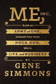 Me, Inc. Build an Army of One, Unleash Your Inner Rock God, Win in Life and Business【電子書籍】[ Mr. Gene Simmons ]