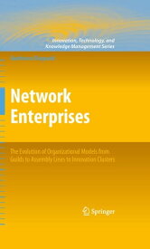 Network Enterprises The Evolution of Organizational Models from Guilds to Assembly Lines to Innovation Clusters【電子書籍】[ Gianfranco Dioguardi ]