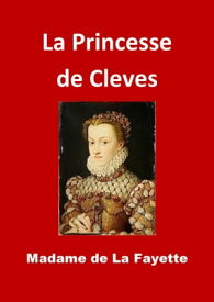 La Princesse de Cleves (Edition Int?grale - Version Enti?rement Illustr?e)【電子書籍】[ Madame de La Fayette ]