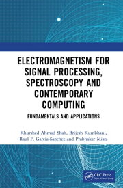Electromagnetism for Signal Processing, Spectroscopy and Contemporary Computing Fundamentals and Applications【電子書籍】[ Khurshed Ahmad Shah ]