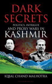 Dark Secrets Politics, Intrigue and Proxy Wars in Kashmir【電子書籍】[ Iqbal Chand Malhotra ]