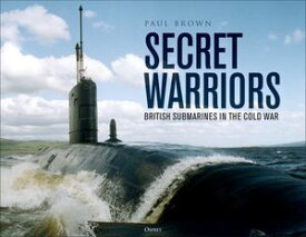 Secret Warriors British Submarines in the Cold War【電子書籍】[ Dr Paul Brown ]