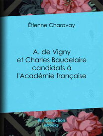 A. de Vigny et Charles Baudelaire candidats ? l'Acad?mie fran?aise 【電子書籍】[ Etienne Charavay ]