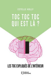 TOC TOC TOC, qui est l? ? - Les TOC expliqu?s de l'int?rieur【電子書籍】[ Estelle Kolly ]
