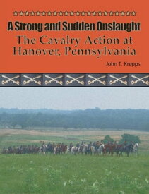 A Strong and Sudden Onslaught The Cavalry Action at Hanover, Pennsylvania【電子書籍】[ John T Krepps ]
