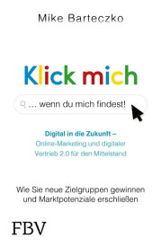 Klick mich, wenn du mich findest Wie Sie neue Zielgruppen gewinnen und Marktpotenziale erschlie?en【電子書籍】[ Mike Barteczko ]