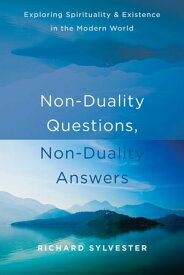 Non-Duality Questions, Non-Duality Answers Exploring Spirituality and Existence in the Modern World【電子書籍】[ Richard Sylvester ]