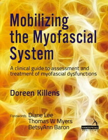 Mobilizing the Myofascial System A clinical guide to assessment and treatment of myofascial dysfunctions【電子書籍】[ Doreen Killens ]