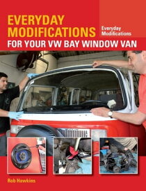 Everyday Modifications for Your VW Bay Window Van How to Make Your Classic Van Easier to Live With and Enjoy【電子書籍】[ Rob Hawkins ]