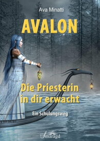Avalon - Die Priesterin in dir erwacht Ein Schulungsweg【電子書籍】[ Ava Minatti ]