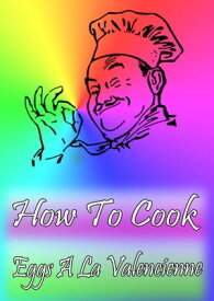 How To Cook Eggs A La Valencienne【電子書籍】[ Cook & Book ]