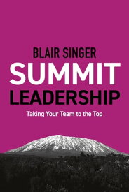 Summit Leadership Taking Your Team to the Top【電子書籍】[ Blair Singer ]