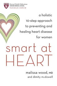 Smart at Heart A Holistic 10-Step Approach to Preventing and Healing Heart Disease for Women【電子書籍】[ Dr. Malissa Wood ]