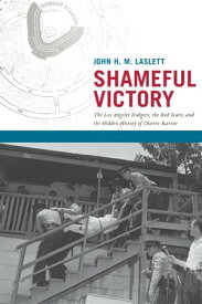 Shameful Victory The Los Angeles Dodgers, the Red Scare, and the Hidden History of Chavez Ravine【電子書籍】[ John H. M. Laslett ]