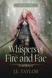 Whispers of Fire and Fae Fire and Fae Duet, #1【電子書籍】[ J.E. Taylor ]