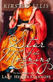 Star of the Morning: The Extraordinary Life of Lady Hester Stanhope (Text Only)【電子書籍】[ Kirsten Ellis ]