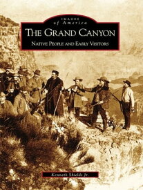 The Grand Canyon: Native People and Early Visitors【電子書籍】[ Kenneth Shields Jr. ]