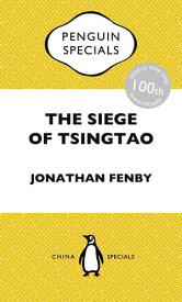 The Siege of Tsingtao The only battle of the First World War to be fought in East Asia: how it came about and why its aftermath is still relevant today: Penguin Specials【電子書籍】[ Jonathan Fenby ]