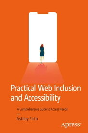 Practical Web Inclusion and Accessibility A Comprehensive Guide to Access Needs【電子書籍】[ Ashley Firth ]
