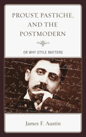 Proust, Pastiche, and the Postmodern or Why Style Matters【電子書籍】[ James F. Austin ]
