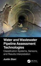 Water and Wastewater Pipeline Assessment Technologies Classification Systems, Sensors, and Results Interpretation【電子書籍】[ Justin Starr ]
