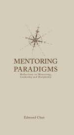 Mentoring Paradigms Reflections on Mentoring, Leadership and Discipleship【電子書籍】[ Edmund Chan ]