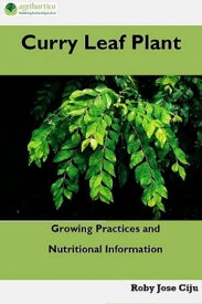 Curry Leaf Plant Growing Practices and Nutritional Informations【電子書籍】[ Roby Jose Ciju ]