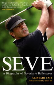Seve A Biography of Severiano Ballesteros【電子書籍】[ Alistair Tait ]