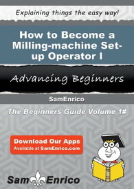 How to Become a Milling-machine Set-up Operator I How to Become a Milling-machine Set-up Operator I【電子書籍】[ Julissa Houser ]