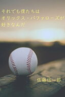 それでも僕たちは、オリックス・バファローズが好きなんだ【電子書籍】[ 佐藤 信一郎 ]